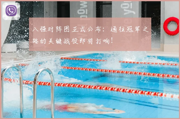 八强对阵图正式公布:通往冠军之路的关键战役即将打响!