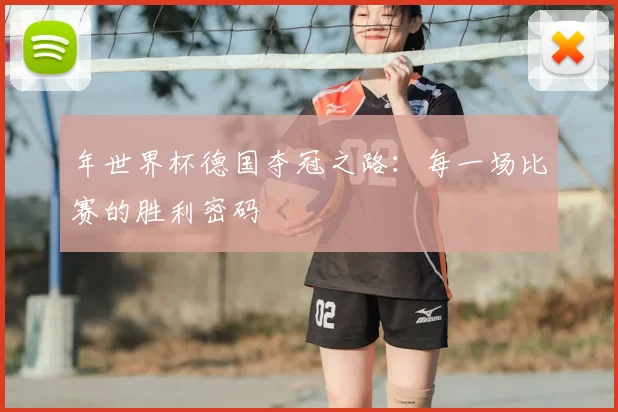 年世界杯德国夺冠之路：每一场比赛的胜利密码